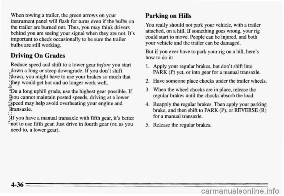 PONTIAC GRAND-AM 1995 Owners Manual When towing a trailer, the green arrows on your
instrument panel will flash for turns even
if the bulbs on
the trailer
are burned out. Thus, you may think drivers
behind you are see PONTIAC GRAND-AM 1995 Owners Manual When towing a trailer, the green arrows on your
instrument panel will flash for turns even
if the bulbs on
the trailer
are burned out. Thus, you may think drivers
behind you are see