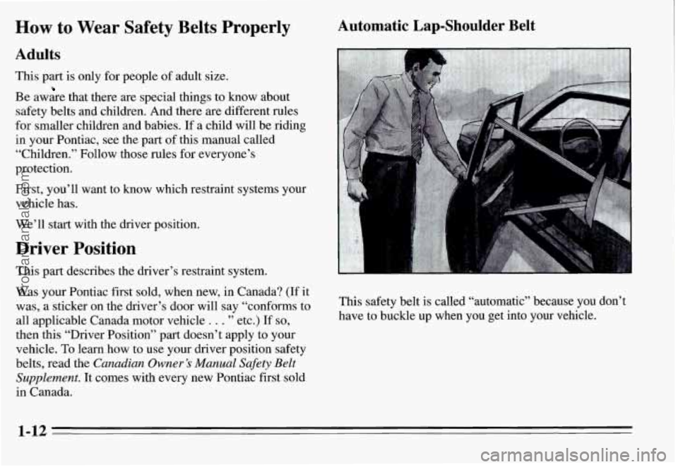 PONTIAC GRAND-AM 1995 User Guide How to Wear Safety Belts Properly
Adults
This part is only for people of adult size.
Be aware that there are special things to know about
safety belts and children. And there are differ PONTIAC GRAND-AM 1995 User Guide How to Wear Safety Belts Properly
Adults
This part is only for people of adult size.
Be aware that there are special things to know about
safety belts and children. And there are differ