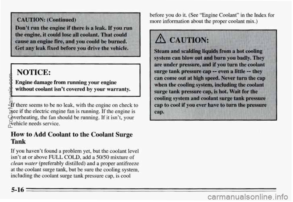 PONTIAC GRAND-AM 1995 Owners Manual Engine damage from running your engine
without coolant isn’t covered
by your warranty.
If there seems to be no leak, with the engine on check to
see if the electric engine fan PONTIAC GRAND-AM 1995 Owners Manual Engine damage from running your engine
without coolant isn’t covered
by your warranty.
If there seems to be no leak, with the engine on check to
see if the electric engine fan