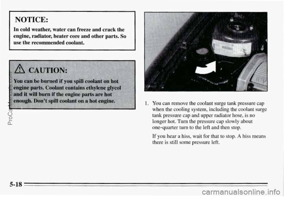 PONTIAC GRAND-AM 1995 Owners Manual NOTICE:
In cold weather, water can freeze and crack the
engine, radiator, heater core and other parts.
So
use the recommended coolant.
1. You can remove the coolant surge t PONTIAC GRAND-AM 1995 Owners Manual NOTICE:
In cold weather, water can freeze and crack the
engine, radiator, heater core and other parts.
So
use the recommended coolant.
1. You can remove the coolant surge t