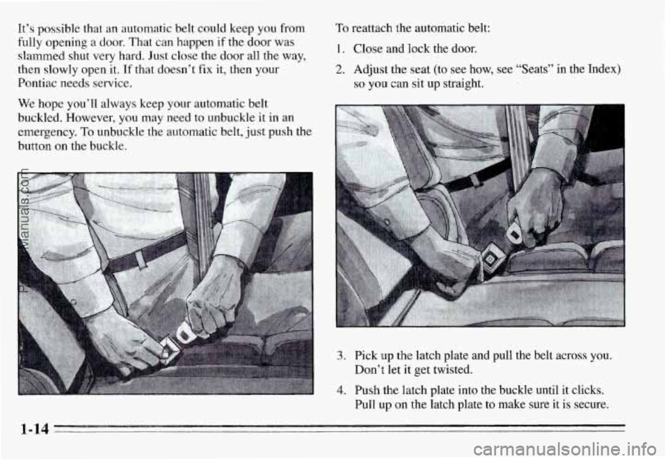 PONTIAC GRAND-AM 1995 Owners Manual It’s  possible  that  an  automatic  belt  could  keep  you  from 
fully  opening  a  door.  That  can  happen 
if the door  was 
slammed  shut  very  hard.  Just close  the  door all  the  way, 
th