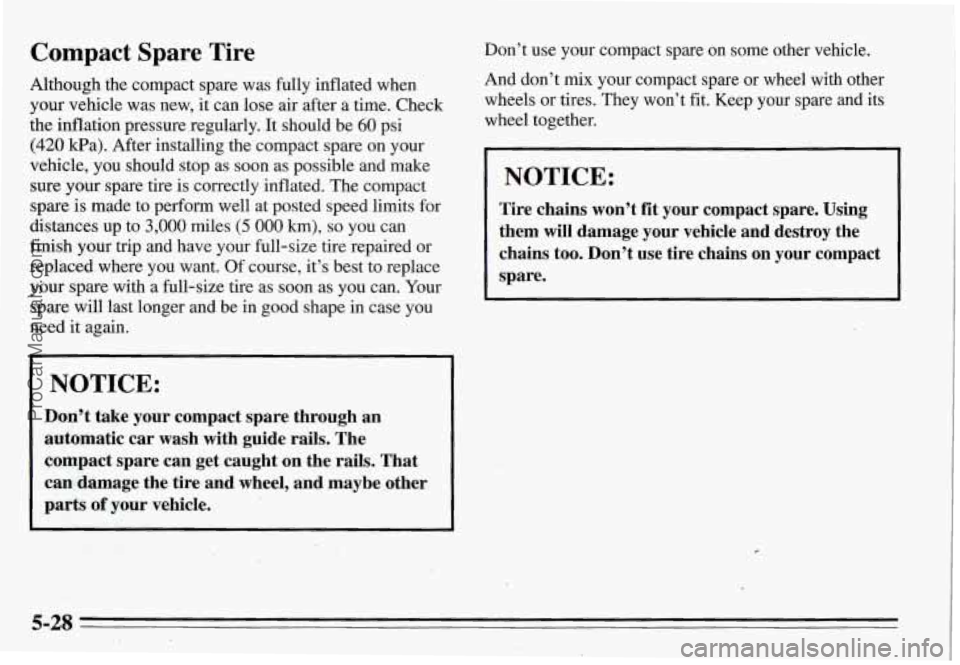 PONTIAC GRAND-AM 1995 Owners Manual Compact Spare Tire
Although the compact spare was fully inflated when
your vehicle was new, it can lose air after a time. Check
the inflation pressure regularly. It should be
60 psi
( PONTIAC GRAND-AM 1995 Owners Manual Compact Spare Tire
Although the compact spare was fully inflated when
your vehicle was new, it can lose air after a time. Check
the inflation pressure regularly. It should be
60 psi
(