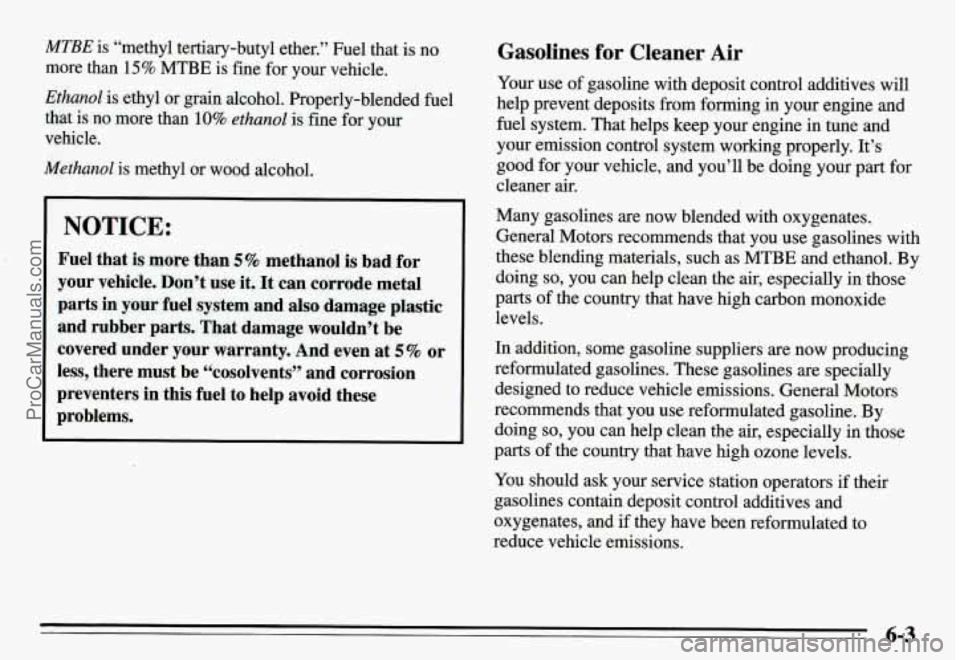 PONTIAC GRAND-AM 1995  Owners Manual MTBE is  “methyl  tertiary-butyl  ether.” Fuel that is no 
more  than 
15% MTBE  is fine for  your  vehicle. 
Ethanol is ethyl or  grain  alcohol.  Properly-blended  fuel 
that  is no  more  than 