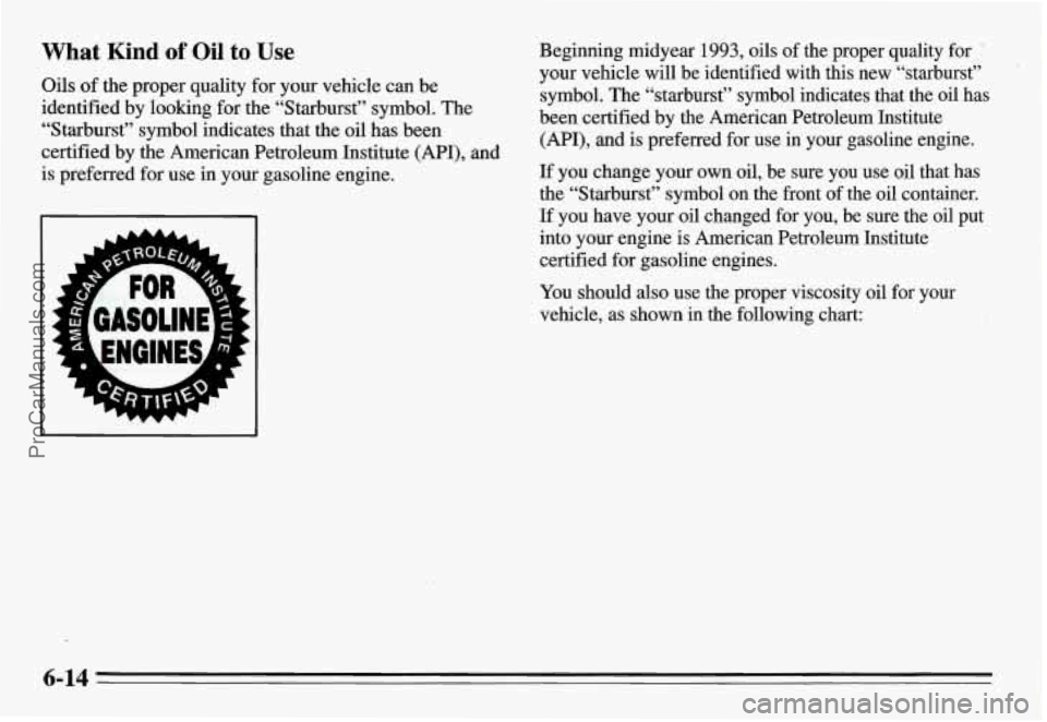 PONTIAC GRAND-AM 1995 Owners Manual What Kind of Oil to Use
Oils of the proper quality for your vehicle can be
identified by looking for the “Starburst” symbol. The
“Starburst” symbol indicates that the oil has be PONTIAC GRAND-AM 1995 Owners Manual What Kind of Oil to Use
Oils of the proper quality for your vehicle can be
identified by looking for the “Starburst” symbol. The
“Starburst” symbol indicates that the oil has be
