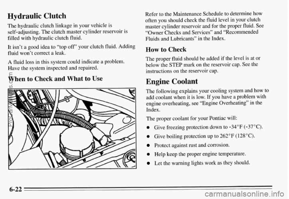 PONTIAC GRAND-AM 1995 Owners Manual Hydraulic Clutch Refer to the Maintenance Schedule to determine how often you should check the fluid level in your clutch
The hydraulic clutch linkage in your vehicle is master c PONTIAC GRAND-AM 1995 Owners Manual Hydraulic Clutch Refer to the Maintenance Schedule to determine how often you should check the fluid level in your clutch
The hydraulic clutch linkage in your vehicle is master c