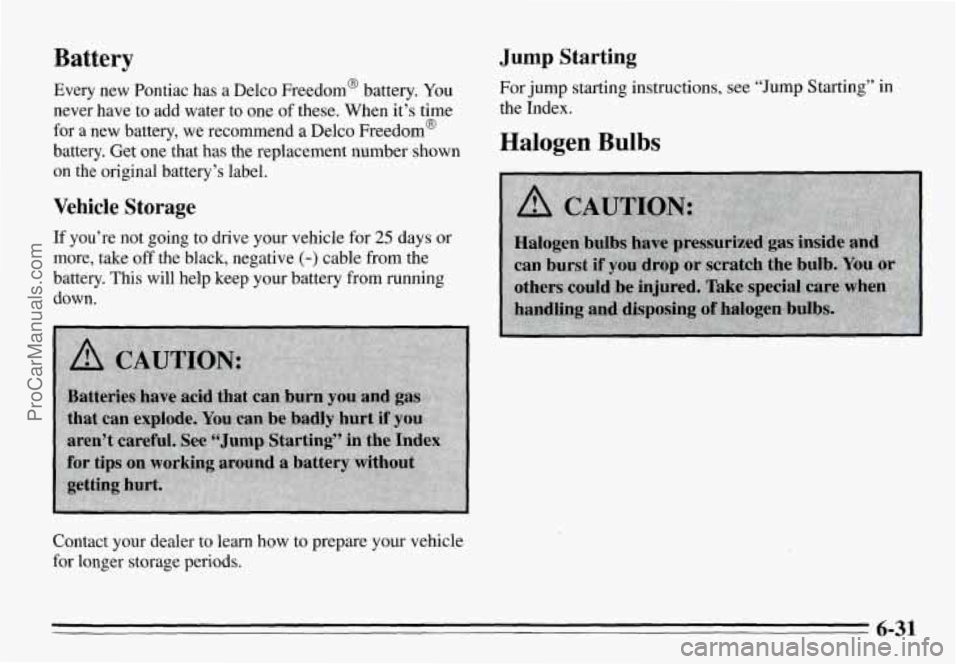 PONTIAC GRAND-AM 1995 Owners Manual Battery
Every new Pontiac has a Delco Freedom@ battery. You
never have to add water to one of these. When it’s time
for a new battery, we recommend a Delco Freedom@
batte PONTIAC GRAND-AM 1995 Owners Manual Battery
Every new Pontiac has a Delco Freedom@ battery. You
never have to add water to one of these. When it’s time
for a new battery, we recommend a Delco Freedom@
batte