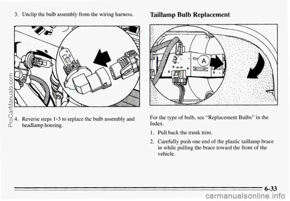 PONTIAC GRAND-AM 1995 Owners Manual 3. Unclip the bulb assembly from the wiring harness.
4. Reverse steps 1-3 to replace the bulb assembly and
headlamp housing.
Taillamp Bulb Replacement
For the type of bulb, see PONTIAC GRAND-AM 1995 Owners Manual 3. Unclip the bulb assembly from the wiring harness.
4. Reverse steps 1-3 to replace the bulb assembly and
headlamp housing.
Taillamp Bulb Replacement
For the type of bulb, see