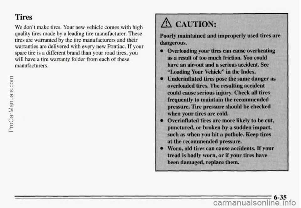 PONTIAC GRAND-AM 1995 Owners Manual Tires
We don’t make tires. Your new vehicle comes with high
quality tires made by a leading tire manufacturer.
These
tires are warranted by the tire manufacturers and their
war PONTIAC GRAND-AM 1995 Owners Manual Tires
We don’t make tires. Your new vehicle comes with high
quality tires made by a leading tire manufacturer.
These
tires are warranted by the tire manufacturers and their
war