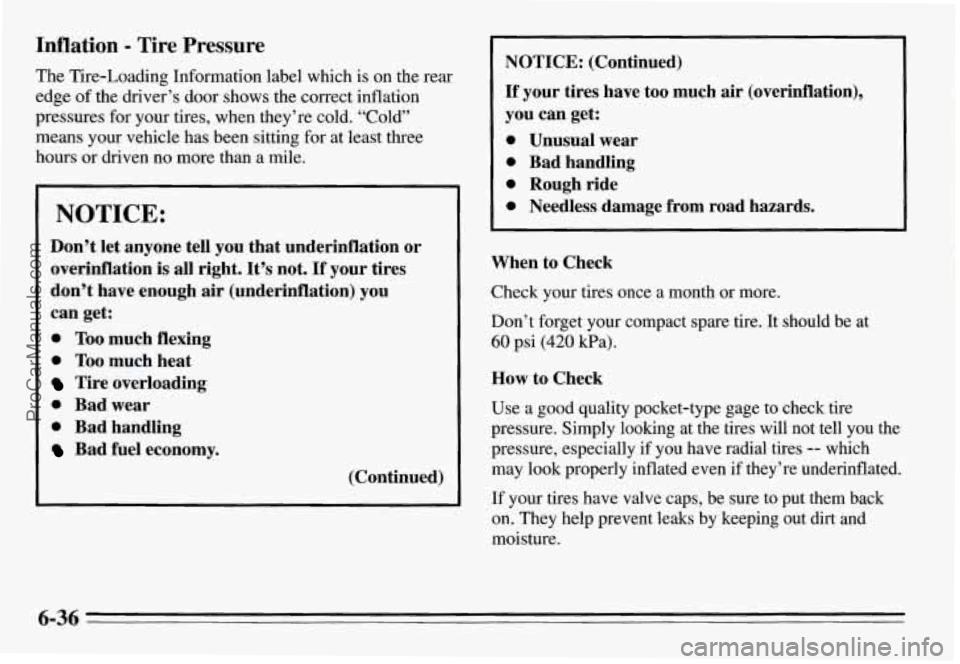 PONTIAC GRAND-AM 1995 Owners Manual Inflation - Tire Pressure
The Tire-Loading Information label which is on the rear
edge of the driver’s door shows the correct inflation
pressures for your tires, when they’re cold. PONTIAC GRAND-AM 1995 Owners Manual Inflation - Tire Pressure
The Tire-Loading Information label which is on the rear
edge of the driver’s door shows the correct inflation
pressures for your tires, when they’re cold.