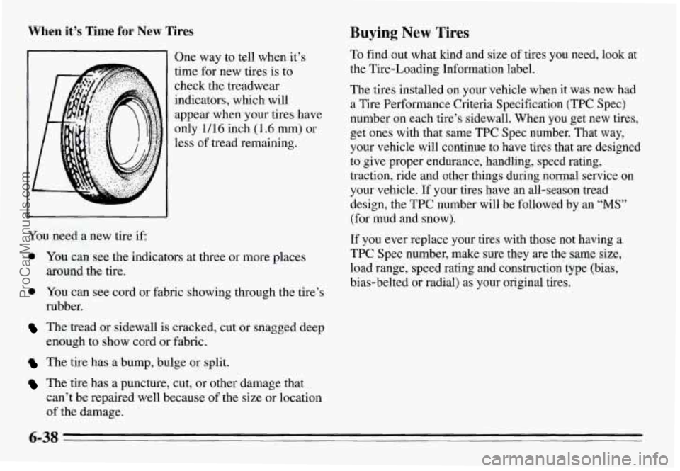 PONTIAC GRAND-AM 1995 Owners Manual When it’s Time for New Tires
One way to tell when it’s
time for new tires is
to
check the treadwear
indicators, which will appear when your tires have
only
1/16 inch (1.6 PONTIAC GRAND-AM 1995 Owners Manual When it’s Time for New Tires
One way to tell when it’s
time for new tires is
to
check the treadwear
indicators, which will appear when your tires have
only
1/16 inch (1.6