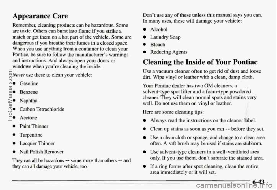 PONTIAC GRAND-AM 1995 Owners Manual Appearance Care
Remember, cleaning products can be hazardous. Some
are toxic. Others can burst into flame if you strike a
match or get them on a hot part of the vehicle. Some a PONTIAC GRAND-AM 1995 Owners Manual Appearance Care
Remember, cleaning products can be hazardous. Some
are toxic. Others can burst into flame if you strike a
match or get them on a hot part of the vehicle. Some a