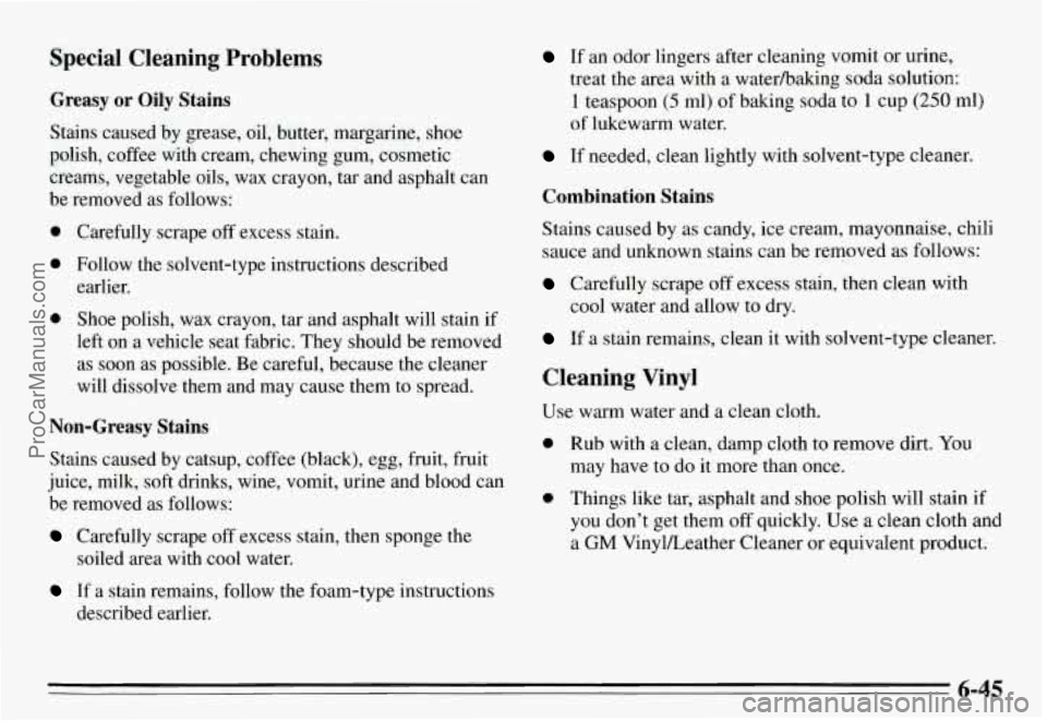 PONTIAC GRAND-AM 1995 Owners Manual "pecial Cleaning Problems
Greasy or Oily Stains
Stains caused by grease, oil, butter, margarine, shoe
polish, coffee with cream, chewing gum, cosmetic
creams, vegetable oils, wa PONTIAC GRAND-AM 1995 Owners Manual "pecial Cleaning Problems
Greasy or Oily Stains
Stains caused by grease, oil, butter, margarine, shoe
polish, coffee with cream, chewing gum, cosmetic
creams, vegetable oils, wa