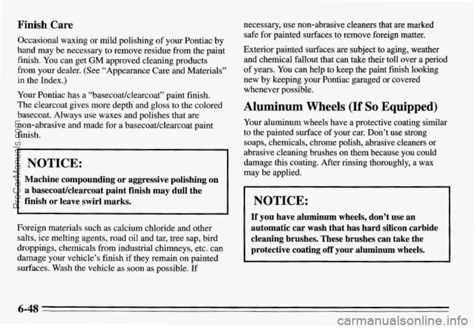 PONTIAC GRAND-AM 1995 Owners Manual Finish Care
Occasional waxing or mild polishing of your Pontiac by
hand may be necessary to remove residue from the paint
finish. You can get
GM approved cleaning products
from your deal PONTIAC GRAND-AM 1995 Owners Manual Finish Care
Occasional waxing or mild polishing of your Pontiac by
hand may be necessary to remove residue from the paint
finish. You can get
GM approved cleaning products
from your deal
