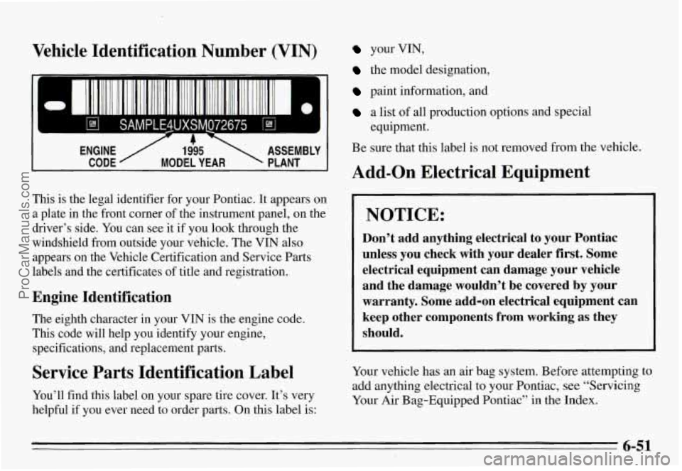 PONTIAC GRAND-AM 1995 Owners Manual Vehicle Identification Number (VIN)
1.
SAMPLE4UXSM072675
I
ENGINE ,/ 1k5 ASSEMBLY
CODE MODEL YEAR PLANT
This is the legal identifier for your Pontiac. It appears on
a plate in th PONTIAC GRAND-AM 1995 Owners Manual Vehicle Identification Number (VIN)
1.
SAMPLE4UXSM072675
I
ENGINE ,/ 1k5 ASSEMBLY
CODE MODEL YEAR PLANT
This is the legal identifier for your Pontiac. It appears on
a plate in th