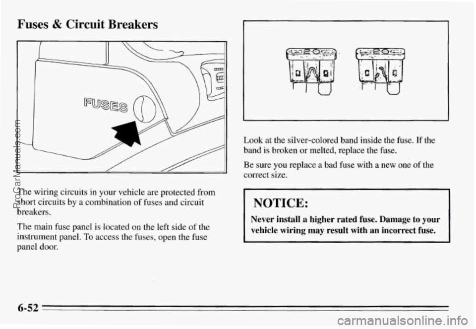 PONTIAC GRAND-AM 1995 Owners Manual Fuses & Circuit Breakers
The wiring circuits in your vehicle are protected from
short circuits by a combination of fuses and circuit
breakers.
The main fuse panel is located on the left PONTIAC GRAND-AM 1995 Owners Manual Fuses & Circuit Breakers
The wiring circuits in your vehicle are protected from
short circuits by a combination of fuses and circuit
breakers.
The main fuse panel is located on the left