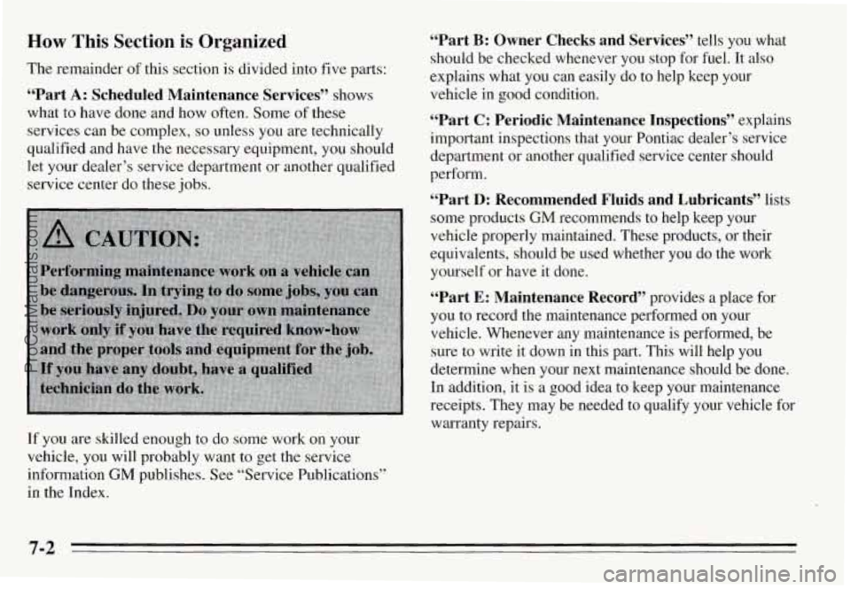 PONTIAC GRAND-AM 1995  Owners Manual How This  Section  is  Organized 
The remainder of this  section  is  divided  into five parts: 
“Part A: Scheduled  Maintenance  Services” shows 
what 
to have  done  and  how  often. Some of the