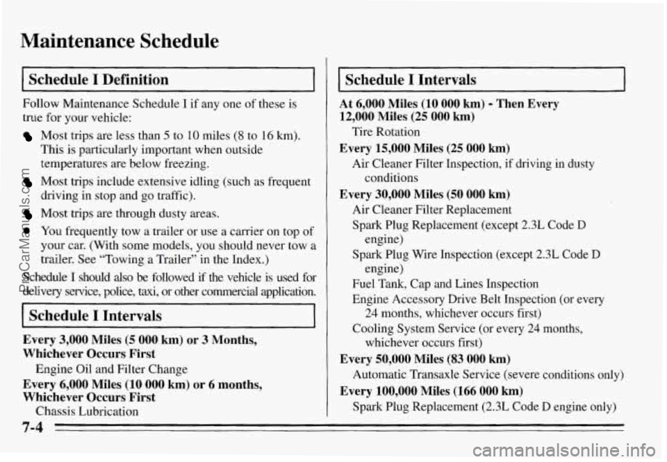 PONTIAC GRAND-AM 1995  Owners Manual Maintenance  Schedule 
Schedule I Definition 
Follow  Maintenance  Schedule I if  any  one  of  these is 
true 
for your  vehicle: 
Most  trips are less  than 5 to 10 miles (8 to 16 km). 
This is part
