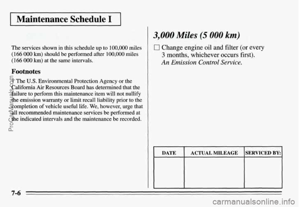 PONTIAC GRAND-AM 1995  Owners Manual I Maintenance  Schedule I 1 
3,000 Miles (5 000 km) 
The services  shown in this schedule  up to 100,000 miles 
(166 000 km) should  be performed  after 100,000 miles 
(166 OOO km) at  the same interv