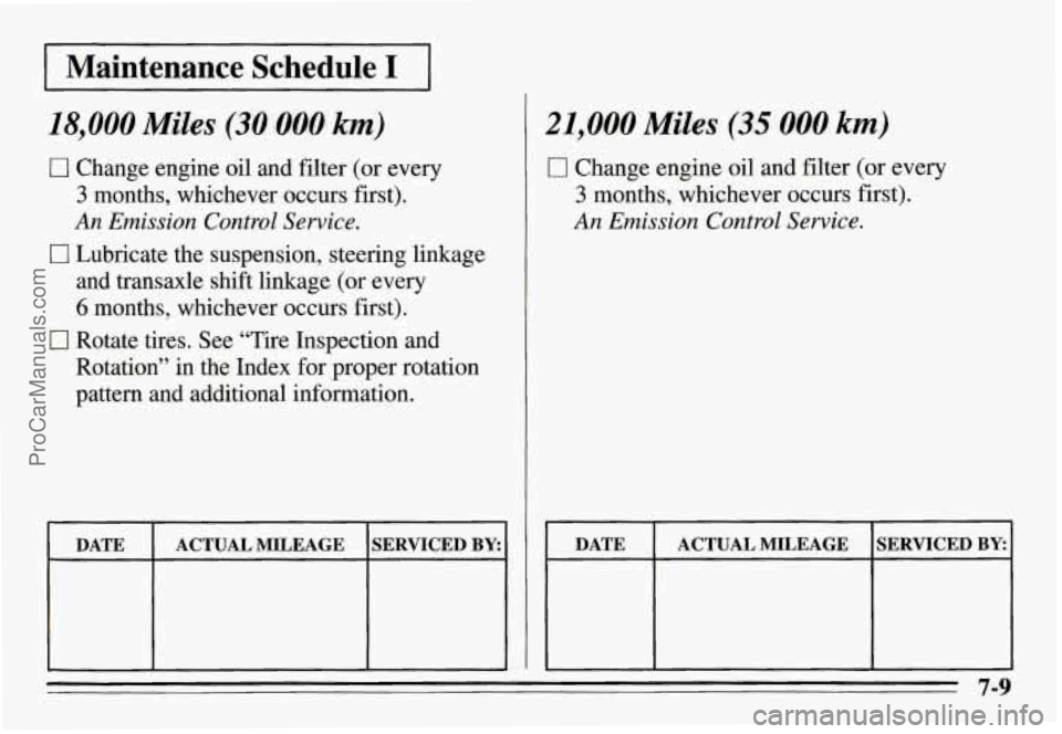 PONTIAC GRAND-AM 1995  Owners Manual I Maintenance  Schedule I I 
18,000 Miles (30 000 km) 
0 Change  engine oil and  filter (or every 
3 months,  whichever  occurs first). 
An Emission  Control  Service. 
0 Lubricate  the  suspension,  