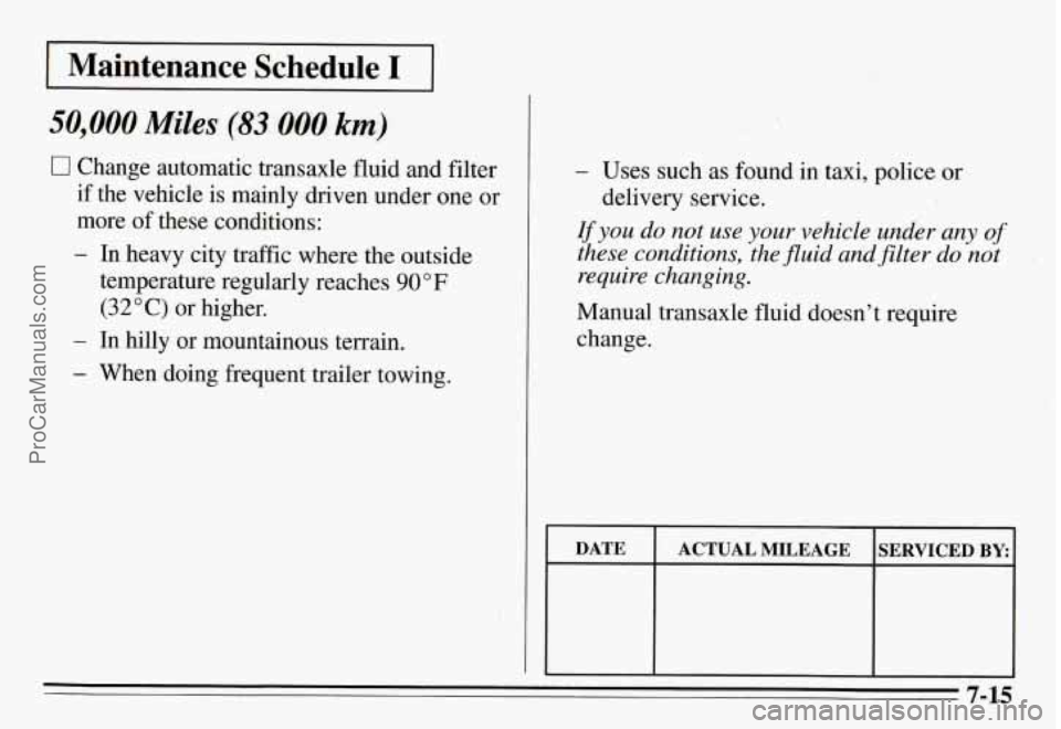 PONTIAC GRAND-AM 1995  Owners Manual 1 Maintenance  Schedule I I 
50,000 Miles (83 000 km) 
Cl Change  automatic  transaxle fluid and filter 
if  the  vehicle  is mainly  driven under one 
or 
more of these  conditions: 
- In  heavy  cit
