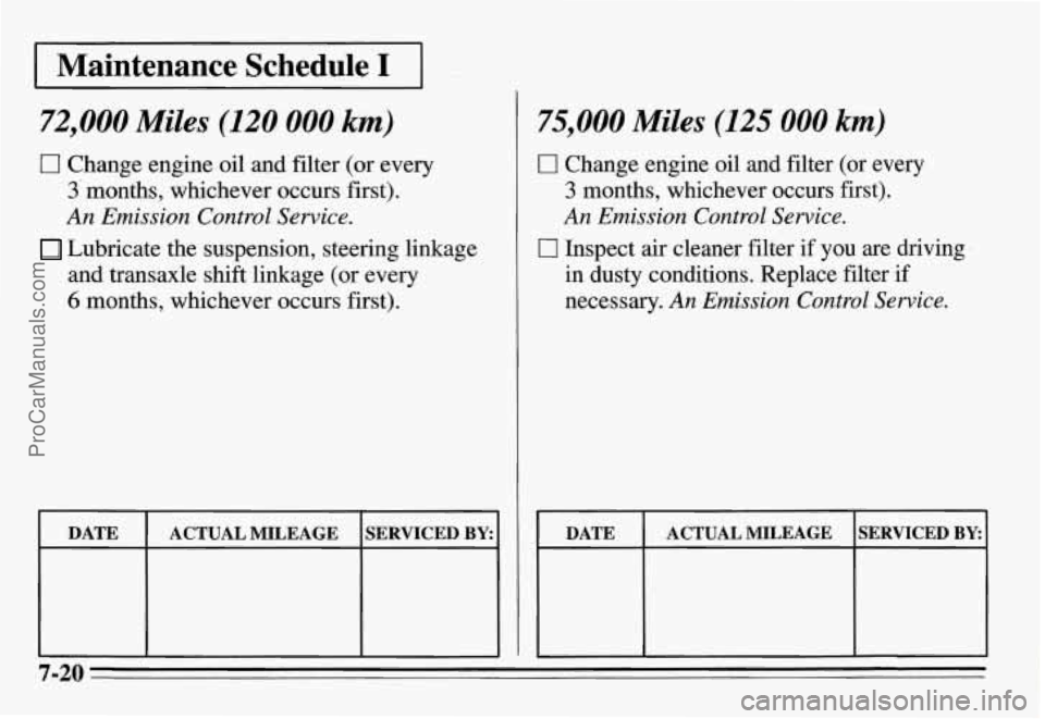 PONTIAC GRAND-AM 1995  Owners Manual I Maintenance  Schedule I I 
72,000 Miles (120 000 km) 
0 Change engine oil and filter  (or  every 
3 months,  whichever  occurs  first). 
An Emission Control  Service. 
and transaxle  shift linkage 