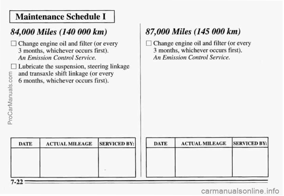 PONTIAC GRAND-AM 1995 Owners Manual I Maintenance Schedule I I
84,000 Miles (140 000 km)
0 Change engine oil and filter (or every
3 months, whichever occurs first).
An Emission Control Service.
and transaxle shift linkage PONTIAC GRAND-AM 1995 Owners Manual I Maintenance Schedule I I
84,000 Miles (140 000 km)
0 Change engine oil and filter (or every
3 months, whichever occurs first).
An Emission Control Service.
and transaxle shift linkage
