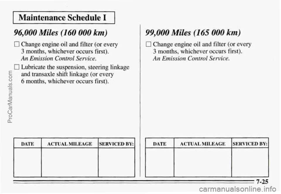 PONTIAC GRAND-AM 1995 Owners Manual I Maintenance Schedule I I
94,000 Miles (160 000 km)
0 Change engine oil and filter (or every
3 months, whichever occurs first).
An Emission Control Service.
and transaxle shift linkage (o PONTIAC GRAND-AM 1995 Owners Manual I Maintenance Schedule I I
94,000 Miles (160 000 km)
0 Change engine oil and filter (or every
3 months, whichever occurs first).
An Emission Control Service.
and transaxle shift linkage (o