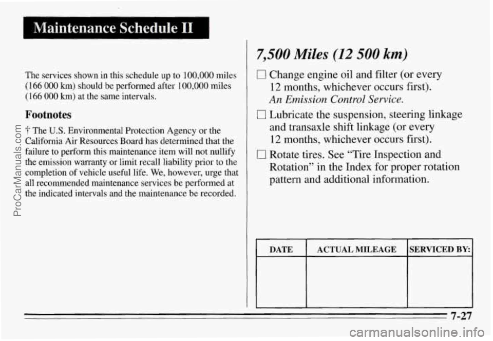 PONTIAC GRAND-AM 1995 Owners Manual The services shown in this schedule up to 100,000 miles
(166 000 km) should be performed after 100,000 miles
(166 000 km) at the same intervals.
Footnotes
The U.S. Environmental Prote PONTIAC GRAND-AM 1995 Owners Manual The services shown in this schedule up to 100,000 miles
(166 000 km) should be performed after 100,000 miles
(166 000 km) at the same intervals.
Footnotes
The U.S. Environmental Prote