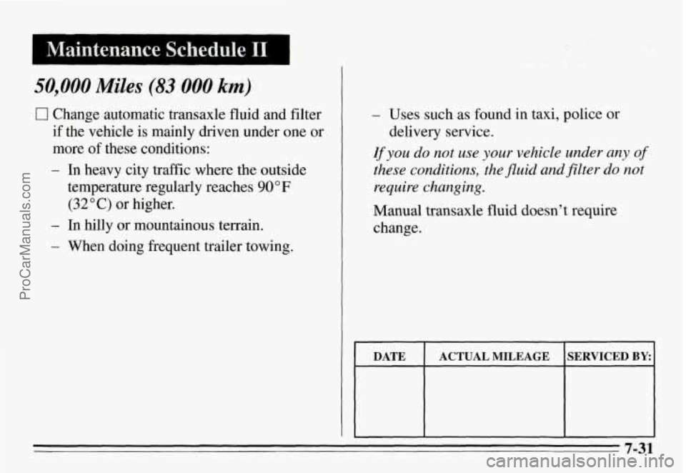 PONTIAC GRAND-AM 1995 Owners Manual 50,000 Miles (83 000 km)
U Change automatic transaxle fluid and filter
if the vehicle is mainly driven under one or
more of these conditions:
- In heavy city traffic where the ou PONTIAC GRAND-AM 1995 Owners Manual 50,000 Miles (83 000 km)
U Change automatic transaxle fluid and filter
if the vehicle is mainly driven under one or
more of these conditions:
- In heavy city traffic where the ou