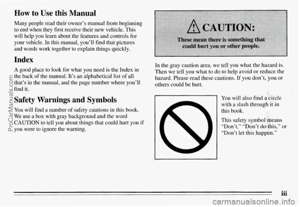 PONTIAC GRAND-AM 1995  Owners Manual How to  Use  this  Manual 
Many  people  read  their  owner’s  manual from beginning 
to  end  when  they  first  receive 
their new  vehicle.  This 
will  help  you  learn  about  the  features  an