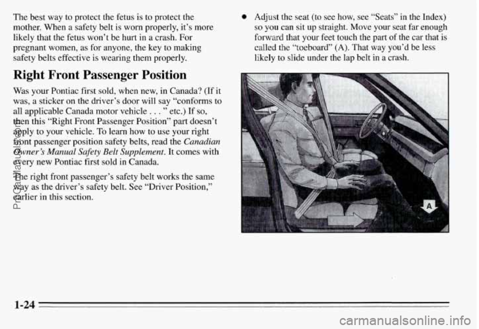 PONTIAC GRAND-AM 1995  Owners Manual The best way to protect  the fetus  is  to protect  the 
mother.  When  a safety  belt  is  worn  properly,  it’s  more 
likely that  the fetus  won’t  be  hurt  in  a crash. For 
pregnant  women,
