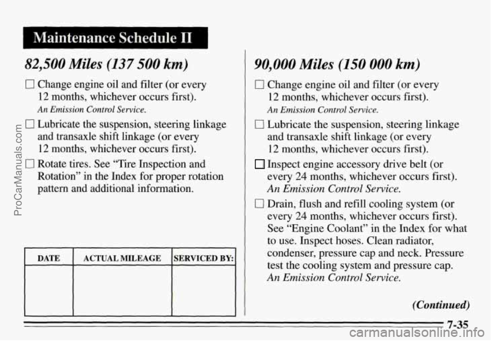 PONTIAC GRAND-AM 1995 Owners Manual I Maintenance Schedule I1
82,500 Miles (137 500 km)
0 Change engine oil and filter (or every
12 months, whichever occurs first).
An Emission Control Service.
CI Lubricate the suspension, PONTIAC GRAND-AM 1995 Owners Manual I Maintenance Schedule I1
82,500 Miles (137 500 km)
0 Change engine oil and filter (or every
12 months, whichever occurs first).
An Emission Control Service.
CI Lubricate the suspension,