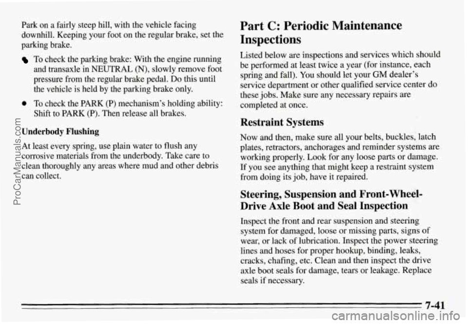 PONTIAC GRAND-AM 1995  Owners Manual Park on a fairly  steep  hill,  with  the vehicle  facing 
downhill.  Keeping  your  foot  on  the  regular brake, set the 
parking  brake. 
To check  the  parking  brake:  With  the engine running 
a