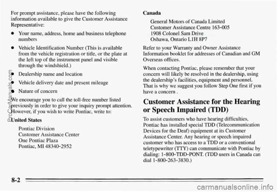PONTIAC GRAND-AM 1995 Owners Manual For prompt assistance, please have the following
information available to give the Customer Assistance
Representative:
0 Your name, address, home and business telephone
0 Vehicle Identificat PONTIAC GRAND-AM 1995 Owners Manual For prompt assistance, please have the following
information available to give the Customer Assistance
Representative:
0 Your name, address, home and business telephone
0 Vehicle Identificat