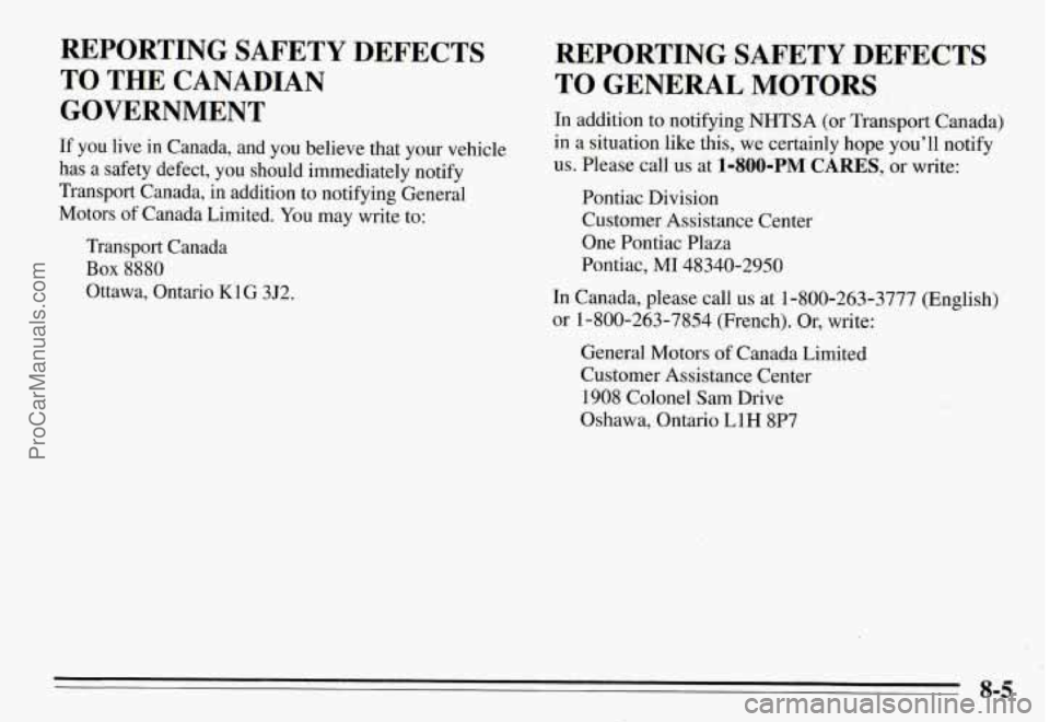 PONTIAC GRAND-AM 1995 Owners Manual REPORTING SAFETY DEFECTS
TO THE CANADIAN
GOVERNMENT
If you live in Canada, and you believe that your vehicle
has a safety defect,
you should immediately notify
Transport Canada, PONTIAC GRAND-AM 1995 Owners Manual REPORTING SAFETY DEFECTS
TO THE CANADIAN
GOVERNMENT
If you live in Canada, and you believe that your vehicle
has a safety defect,
you should immediately notify
Transport Canada,