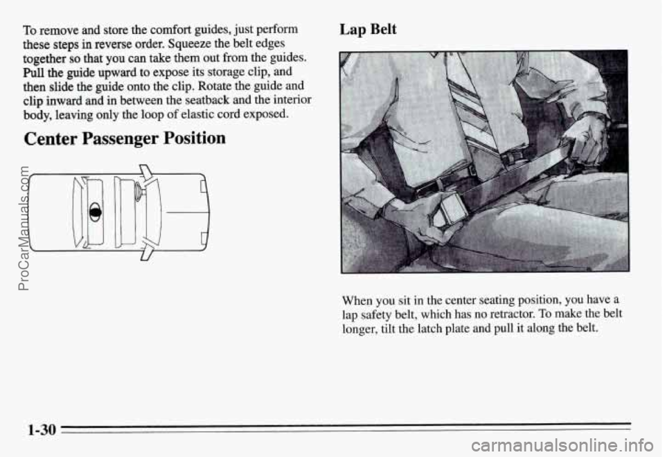 PONTIAC GRAND-AM 1995 Owners Guide To remove and store the comfort guides, just perform
these steps
in reverse order. Squeeze the belt edges
together
so that you can take them out from the guides.
Pull the guide upward to PONTIAC GRAND-AM 1995 Owners Guide To remove and store the comfort guides, just perform
these steps
in reverse order. Squeeze the belt edges
together
so that you can take them out from the guides.
Pull the guide upward to