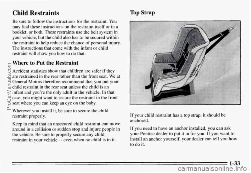 PONTIAC GRAND-AM 1995 Owners Guide Child Restraints Top Strap
Be sure to follow the instructions for the restraint. You
may find these instructions on the restraint itself
or in a
booklet, or both. These restrai PONTIAC GRAND-AM 1995 Owners Guide Child Restraints Top Strap
Be sure to follow the instructions for the restraint. You
may find these instructions on the restraint itself
or in a
booklet, or both. These restrai
