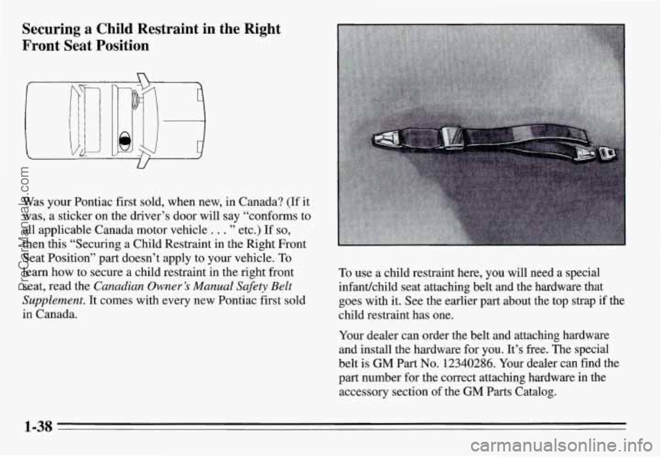 PONTIAC GRAND-AM 1995 Service Manual Securing a Child Restraint in the Right
Front Seat Position
Was your Pontiac first sold, when new, in Canada? (If it
was, a sticker on the driver’s door will say “conform PONTIAC GRAND-AM 1995 Service Manual Securing a Child Restraint in the Right
Front Seat Position
Was your Pontiac first sold, when new, in Canada? (If it
was, a sticker on the driver’s door will say “conform