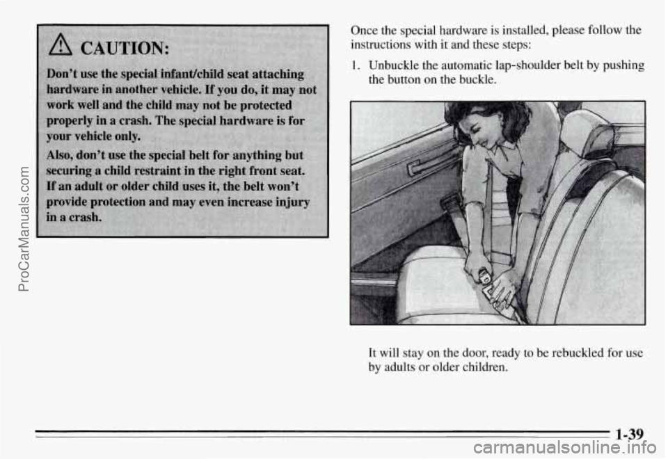 PONTIAC GRAND-AM 1995 Service Manual Once  the special hardware  is installed,  please follow  the 
instructions 
with it and these  steps: 
1. Unbuckle  the automatic  lap-,shoulder  belt by pushing 
the  button  on  the buckle. 
It  w