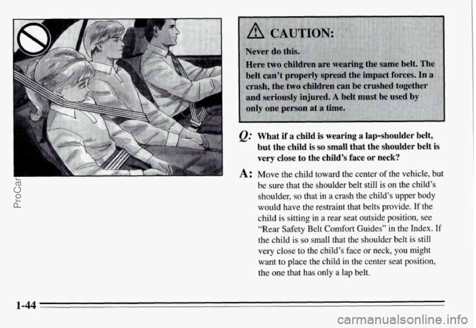 PONTIAC GRAND-AM 1995 Workshop Manual be sure that the shoulder belt still is on the child’s
shoulder,
so that in a crash the child’s upper body
would have the restraint that belts provide. If the
child is sittin PONTIAC GRAND-AM 1995 Workshop Manual be sure that the shoulder belt still is on the child’s
shoulder,
so that in a crash the child’s upper body
would have the restraint that belts provide. If the
child is sittin