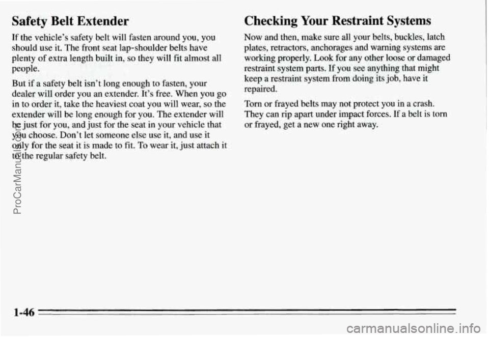 PONTIAC GRAND-AM 1995 Workshop Manual Safety Belt Extender
If the vehicle’s safety belt will fasten around you, you
should use it. The front seat lap-shoulder belts have
plenty of extra length built in,
so they will fit a PONTIAC GRAND-AM 1995 Workshop Manual Safety Belt Extender
If the vehicle’s safety belt will fasten around you, you
should use it. The front seat lap-shoulder belts have
plenty of extra length built in,
so they will fit a