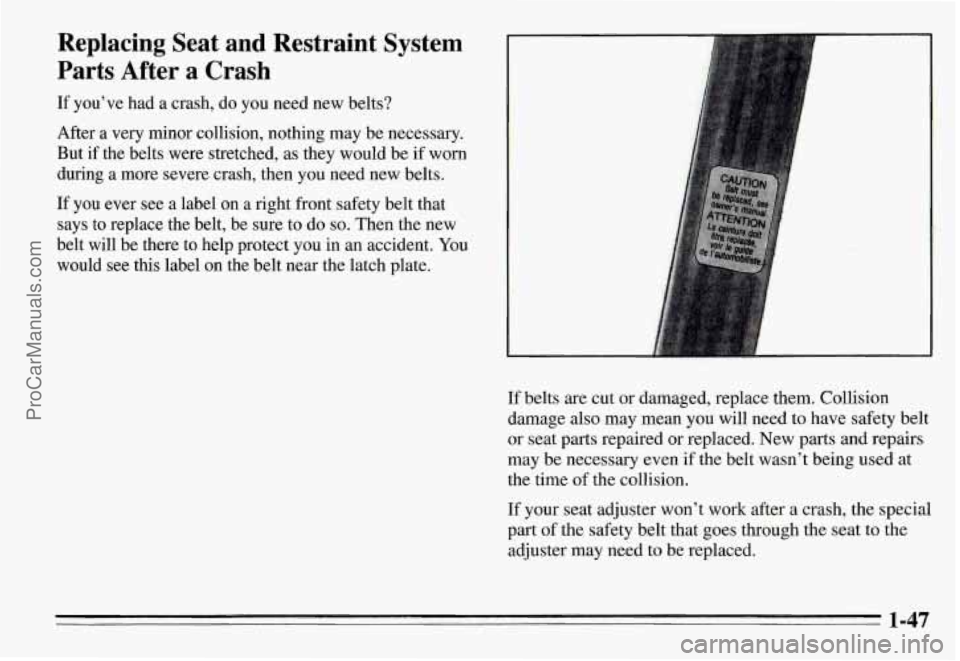 PONTIAC GRAND-AM 1995 Workshop Manual Replacing Seat and Restraint System
Parts After a Crash
If you’ve had a crash, do you need new belts?
After a very minor collision, nothing may be necessary.
But if the belts PONTIAC GRAND-AM 1995 Workshop Manual Replacing Seat and Restraint System
Parts After a Crash
If you’ve had a crash, do you need new belts?
After a very minor collision, nothing may be necessary.
But if the belts