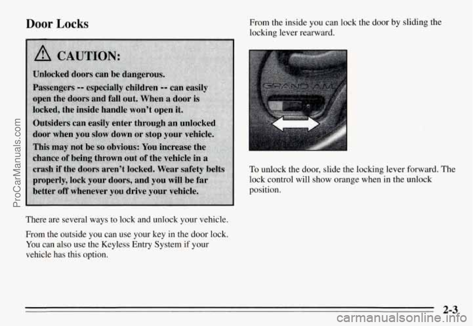 PONTIAC GRAND-AM 1995 Workshop Manual Door Locks
There are several ways to lock and unlock your vehicle.
From the outside you can use your key in the door lock.
You can also use the Keyless Entry System if your PONTIAC GRAND-AM 1995 Workshop Manual Door Locks
There are several ways to lock and unlock your vehicle.
From the outside you can use your key in the door lock.
You can also use the Keyless Entry System if your