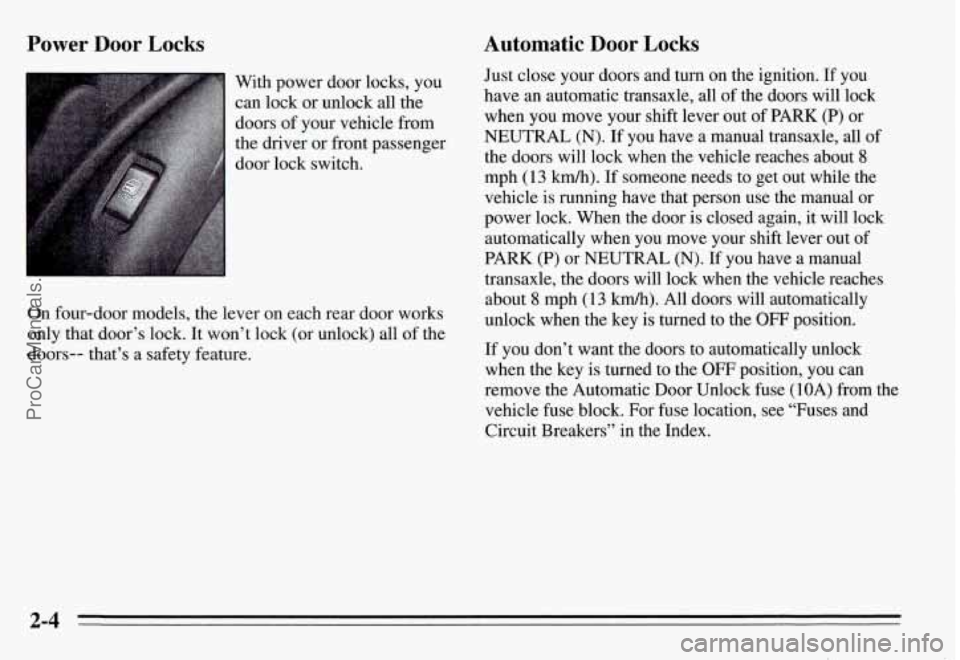 PONTIAC GRAND-AM 1995  Owners Manual Power Door  Locks 
With  power  door  locks,  you can  lock 
or unlock  all  the 
doors  of  your  vehicle  from 
the  driver  or front  passenger 
door  lock  switch. 
On  four-door  models,  the  le