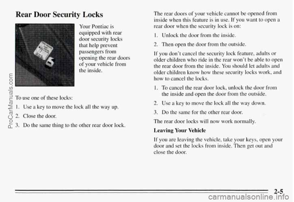 PONTIAC GRAND-AM 1995  Owners Manual Rear Door Security Locks 
Your Pontiac  is 
equipped  with  rear 
door  security  locks 
that  help  prevent 
passengers  from 
opening  the  rear doors 
of  your  vehicle  from 
the  inside. 
To  use