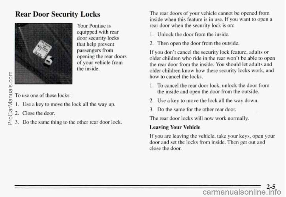 PONTIAC GRAND-AM 1995 Workshop Manual Rear Door Security Locks
Your Pontiac is
equipped with rear
door security locks
that help prevent
passengers from
opening the rear doors
of your vehicle from
the inside.
To use PONTIAC GRAND-AM 1995 Workshop Manual Rear Door Security Locks
Your Pontiac is
equipped with rear
door security locks
that help prevent
passengers from
opening the rear doors
of your vehicle from
the inside.
To use