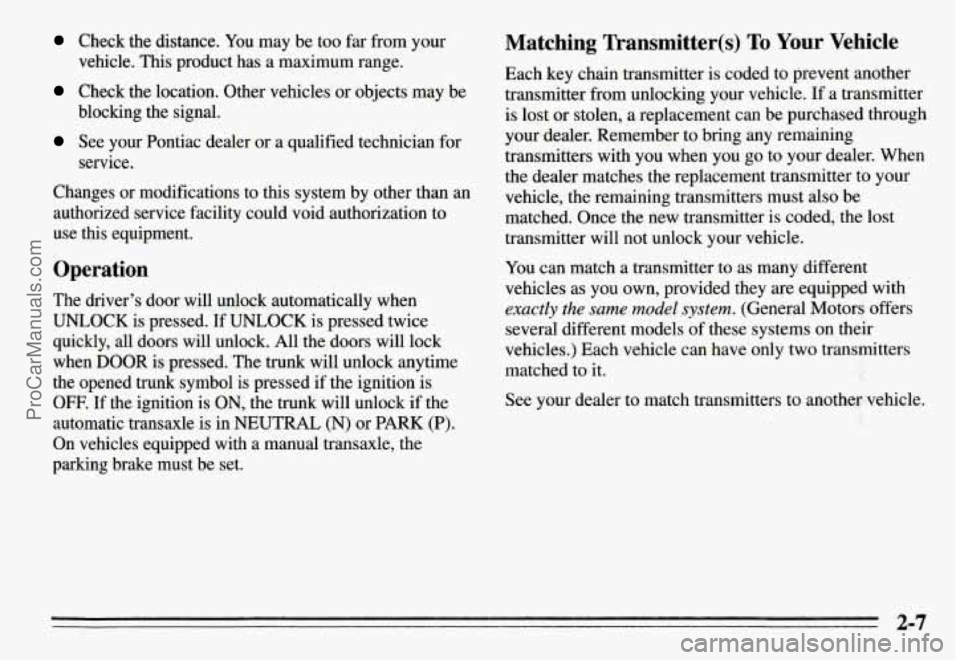 PONTIAC GRAND-AM 1995 Repair Manual Check the distance. You may be too far from your
Check the location. Other vehicles or objects may be
vehicle. This product has a maximum range.
blocking the signal.
See your PONTIAC GRAND-AM 1995 Repair Manual Check the distance. You may be too far from your
Check the location. Other vehicles or objects may be
vehicle. This product has a maximum range.
blocking the signal.
See your