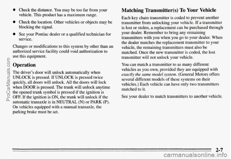 PONTIAC GRAND-AM 1995  Owners Manual Check  the  distance. You may  be  too far from  your 
Check  the  location.  Other  vehicles  or objects  may  be 
vehicle.  This  product  has  a maximum  range. 
blocking  the  signal. 
See  your  