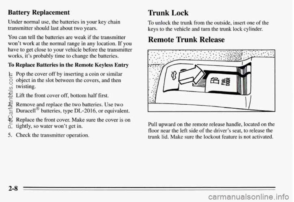 PONTIAC GRAND-AM 1995  Owners Manual Battery  Replacement 
Under normal  use,  the batteries  in  your  key  chain 
transmitter  should last about  two years. 
You  can tell the batteries are  weak if the transmitter 
won’t  work at th