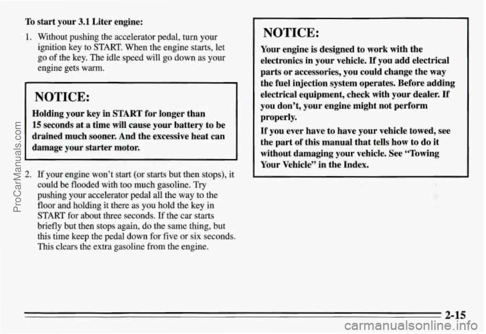 PONTIAC GRAND-AM 1995 Repair Manual To start your 3.1 Liter engine:
1. Without pushing the accelerator pedal, turn your
ignition key to START. When the engine starts, let
go
of the key. The idle speed will go down PONTIAC GRAND-AM 1995 Repair Manual To start your 3.1 Liter engine:
1. Without pushing the accelerator pedal, turn your
ignition key to START. When the engine starts, let
go
of the key. The idle speed will go down